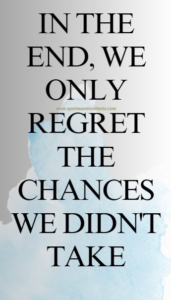 Beautiful Quotes - In the end, we only regret the chances we didn't take