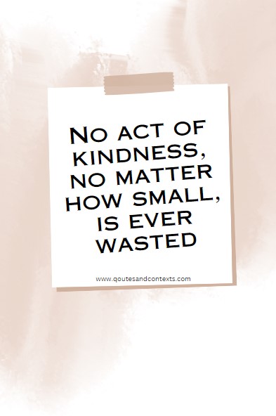 "No act of kindness, no matter how small, is ever wasted."