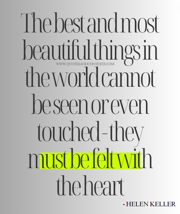 Beautiful Quotes -- The best and most beautiful things in the world cannot be seen or even touched - they must be felt with the heart