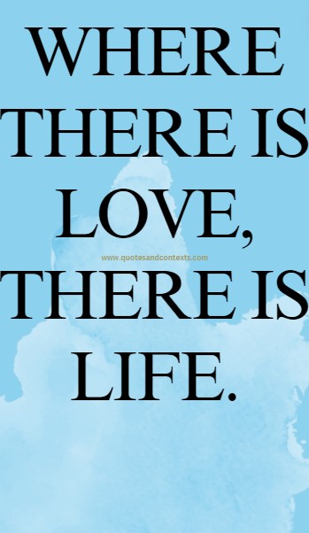 Beautiful Quotes - Where there is love, there is life