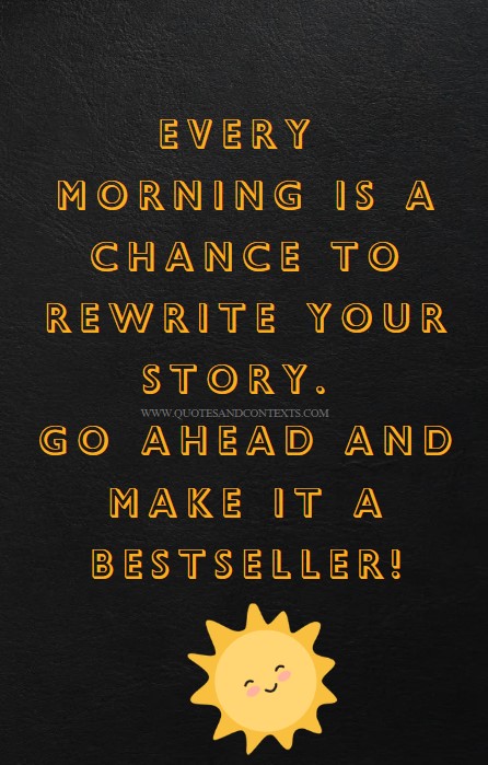Good Morning Quotes -- Every morning is a chance to rewrite your story. Make it a bestseller!