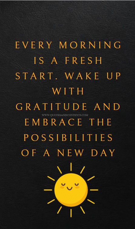 Good Morning Quotes -- Every morning is a fresh start. Wake up with gratitude and embrace the possibilities of a new day