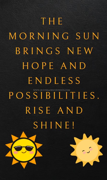 Good Morning Quotes -- The morning sun brings new hope and endless possibilities. Rise and shine!