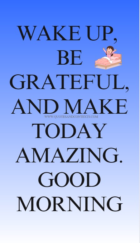 Good Morning Quotes -- Wake up, be grateful, and make today amazing. Good morning