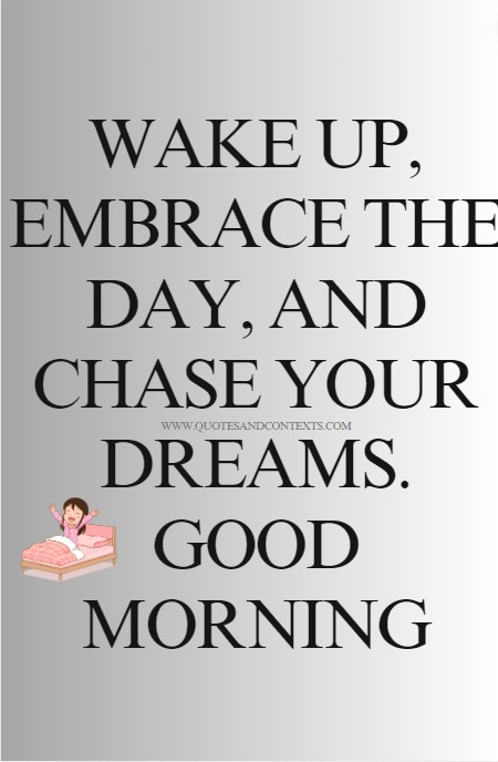 Good Morning Quotes -- Wake up, embrace the day, and chase your dreams. Good morning