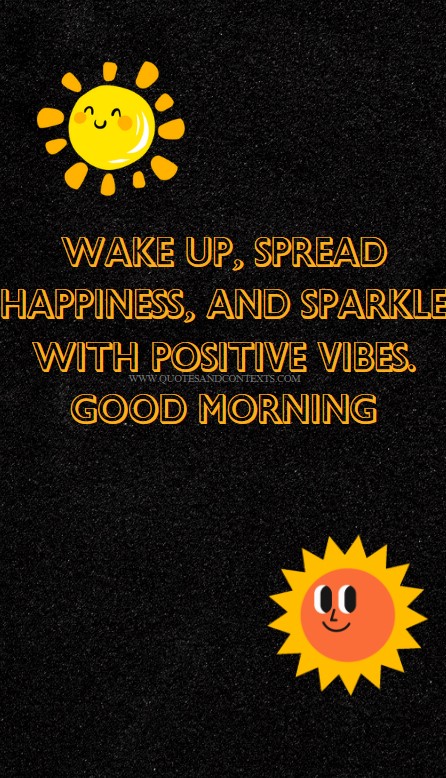 Good Morning Quotes -- Wake up, spread happiness, and sparkle with positive vibes. Good morning
