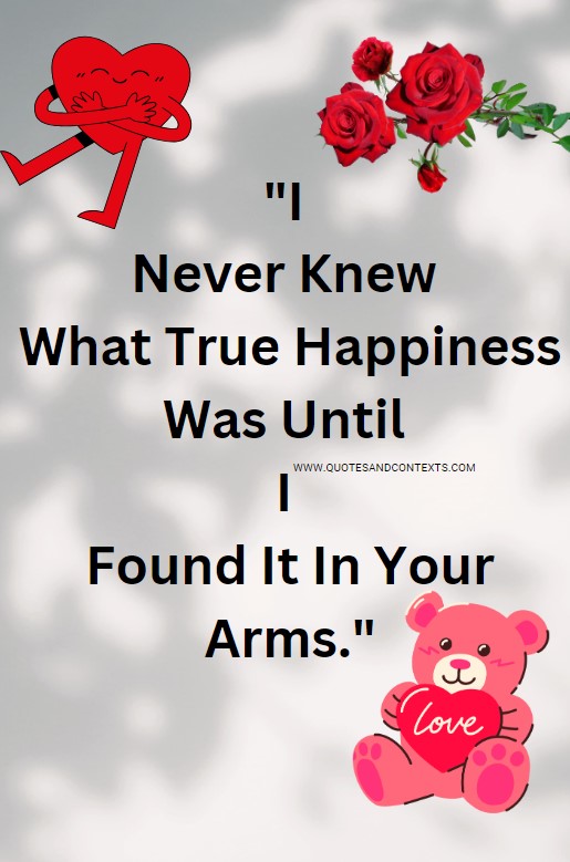 Love Quotes For Him -- I Never Knew What True Happiness Was Until I Found It In Your Arms