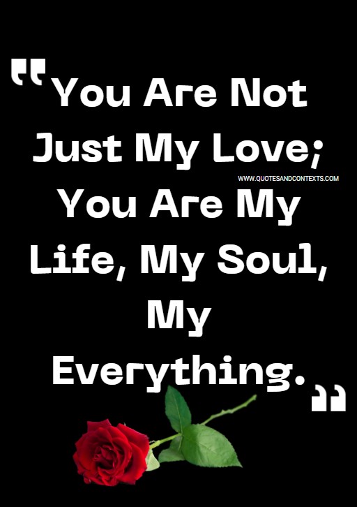 Love Quotes For Him -- You Are Not Just My Love; You Are My Life, My Soul, My Everything