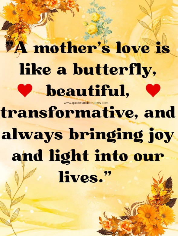 Mothers Day Butterfly Quotes - A mother's love is like a butterfly, beautiful, transformative, and always bringing joy and light into our lives