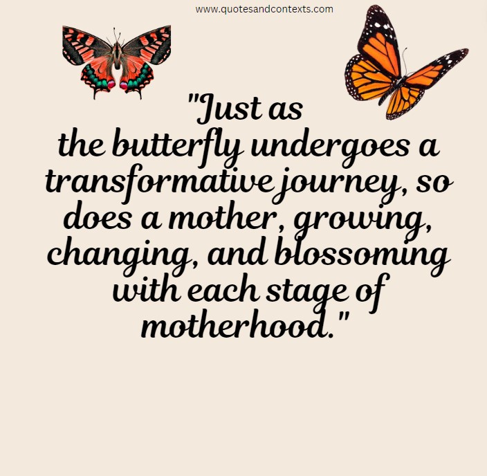 Just as the butterfly undergoes a transformative journey, so does a mother, growing, changing, and blossoming with each stage of motherhood