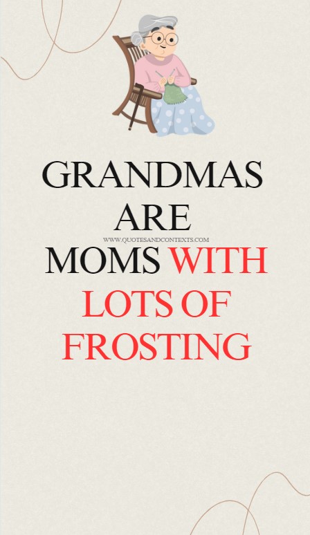 Grandmas are moms with lots of frosting.