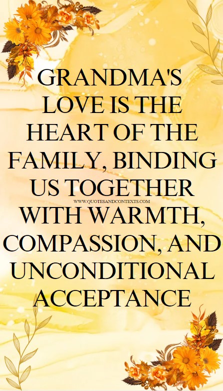 Grandma's love is the heart of the family, binding us together with warmth, compassion, and unconditional acceptance.