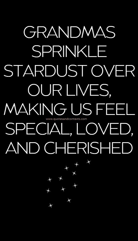 Grandmas sprinkle stardust over our lives, making us feel special, loved, and cherished.