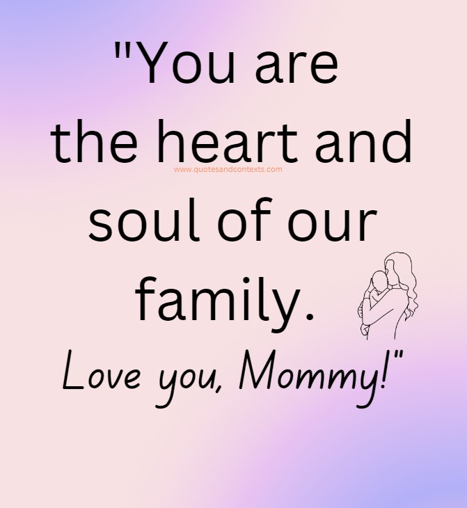  You are the heart and soul of our family. Love you, Mommy