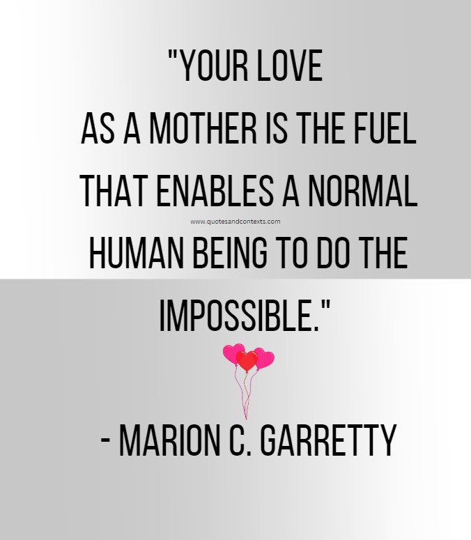 Mothers Day Quotes -- Your love as a mother is the fuel that enables a normal human being to do the impossible