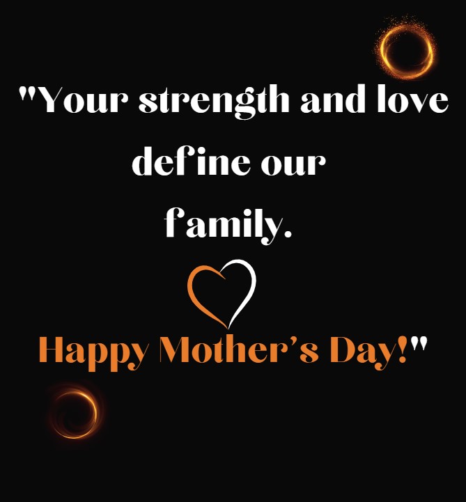 Your strength and love define our family. Happy Mother's Day