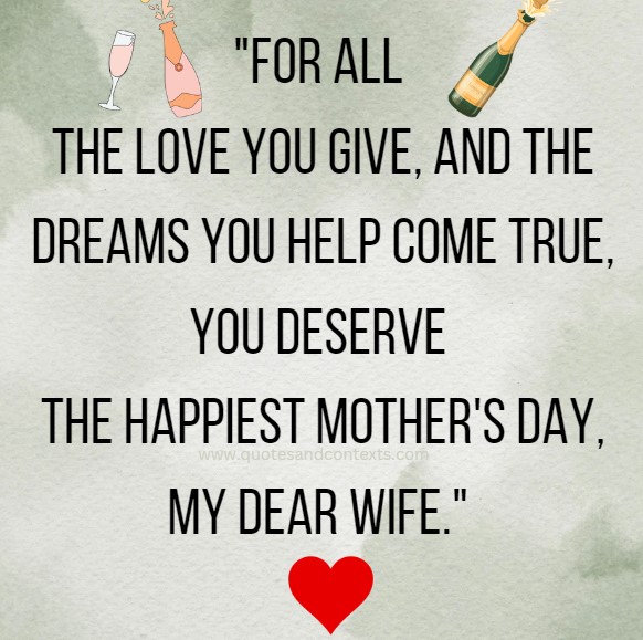 Mothers day quote to a wife - For all the love you give, and the dreams you help come true, you deserve the happiest Mother's Day, my dear wife