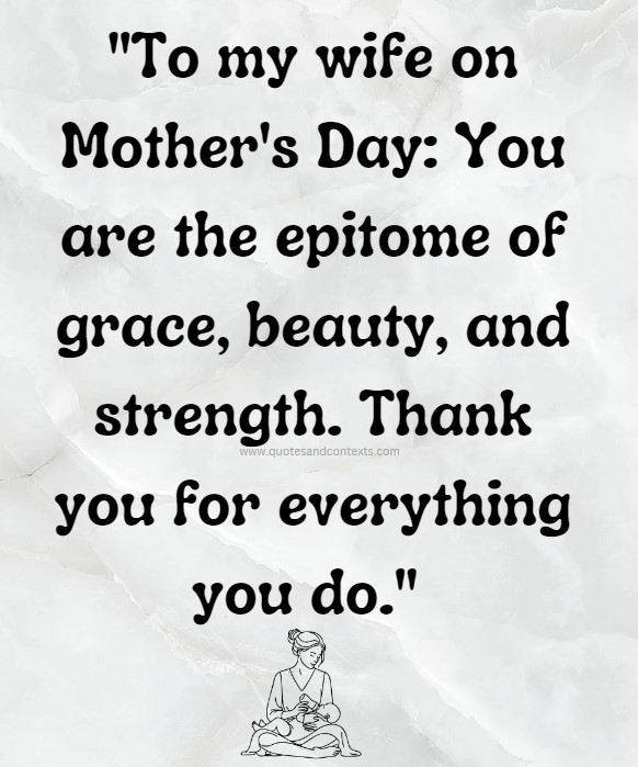 Mothers day quote to a wife - To my wife on Mother's Day- You are the epitome of grace, beauty, and strength. Thank you for everything you do