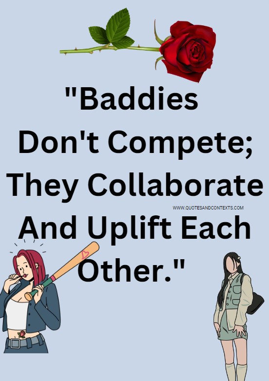 Quotes And Contexts -- Baddies Don't Compete - They Collaborate And Uplift Each Other.