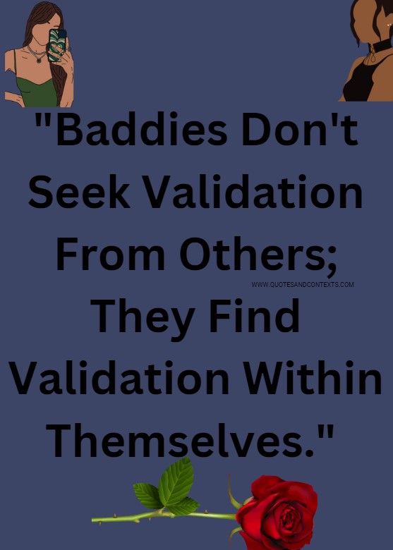 Quotes And Contexts -- Baddies Don't Seek Validation From Others; They Find Validation Within Themselves.