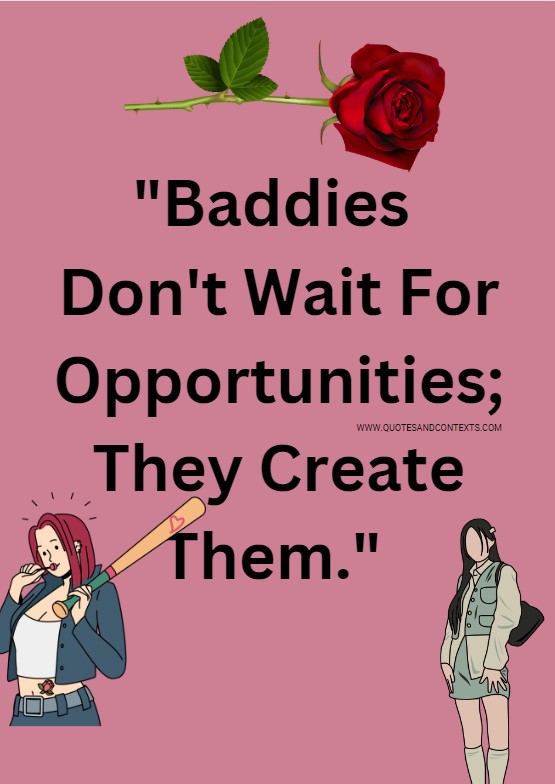 Quotes And Contexts -- Baddies Don't Wait For Opportunities - They Create Them.