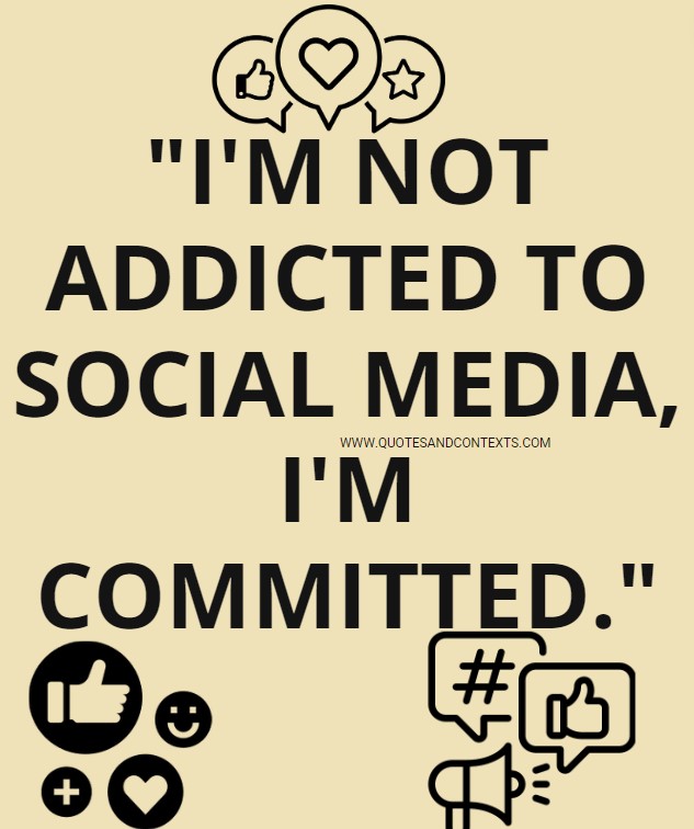 Quotes And Contexts -- I'm not addicted to social media, I'm committed