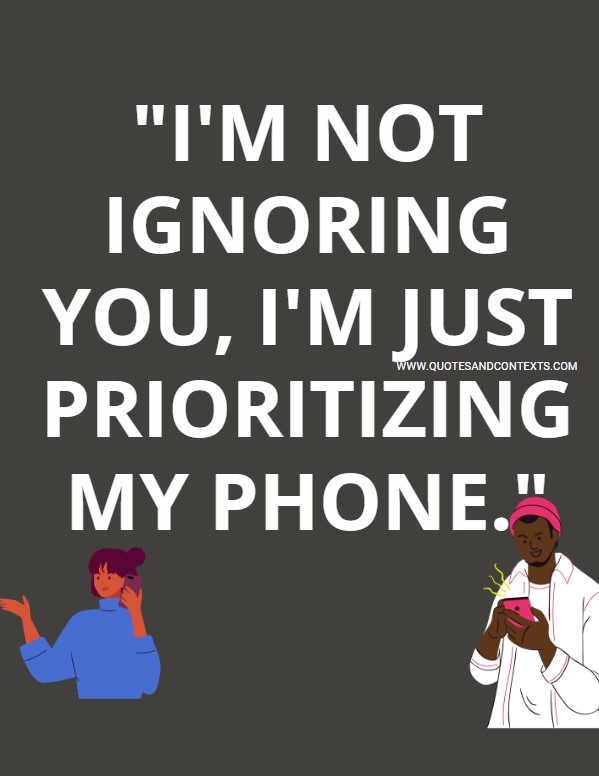 Quotes And Contexts -- I'm not ignoring you, I'm just prioritizing my phone