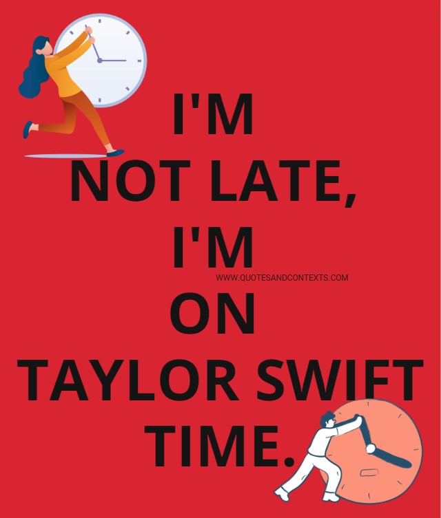 I'm not late, I'm on Taylor Swift time