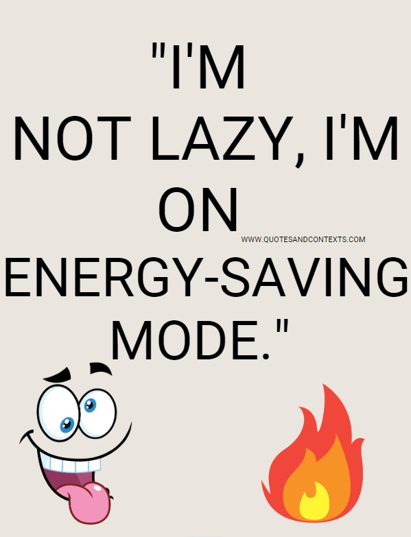 Quotes And Contexts -- I'm not lazy, I'm on energy-saving mode.