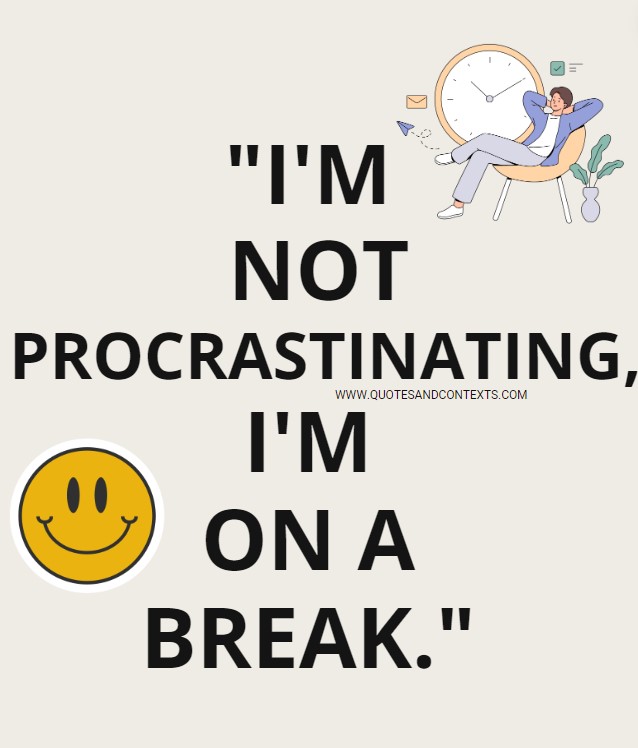 I'm not procrastinating, I'm on a break.
