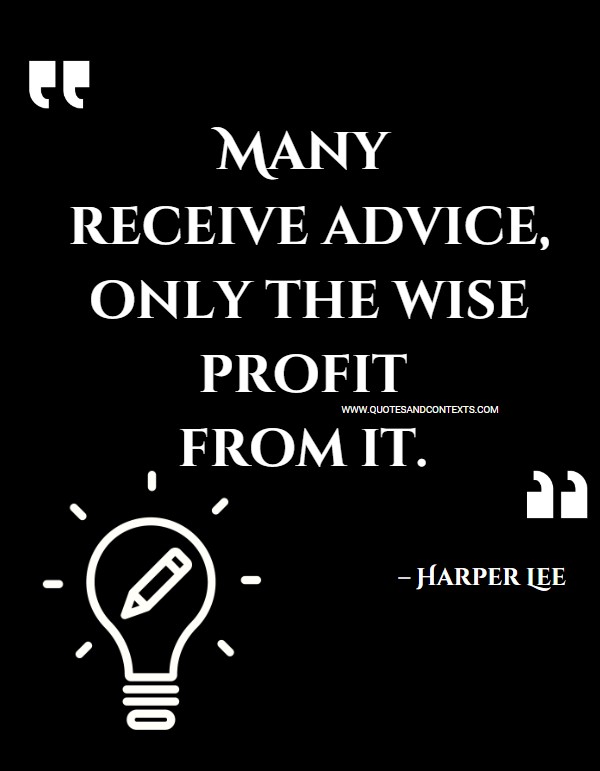 Quotes And Contexts -- Many receive advice, only the wise profit from it. – Harper Lee