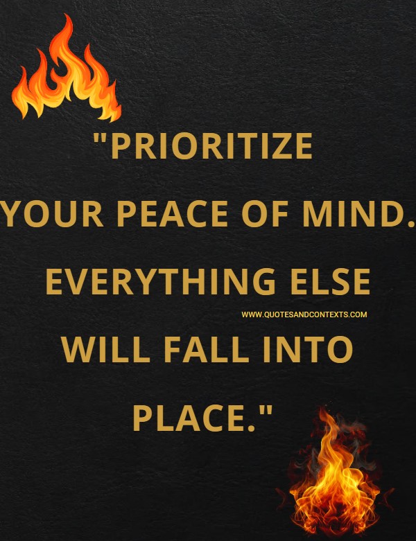 Quotes And Contexts -- Prioritize your peace of mind. Everything else will fall into place.
