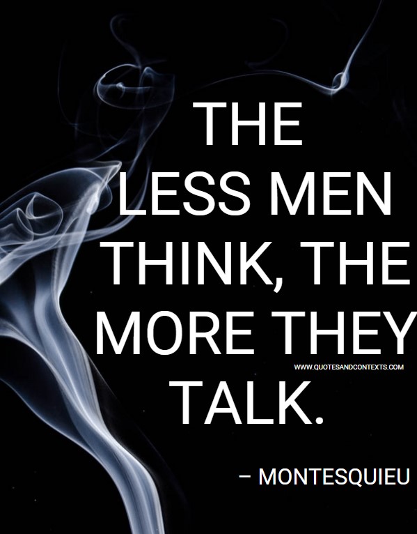 Quotes And Contexts -- The less men think, the more they talk. – Montesquieu