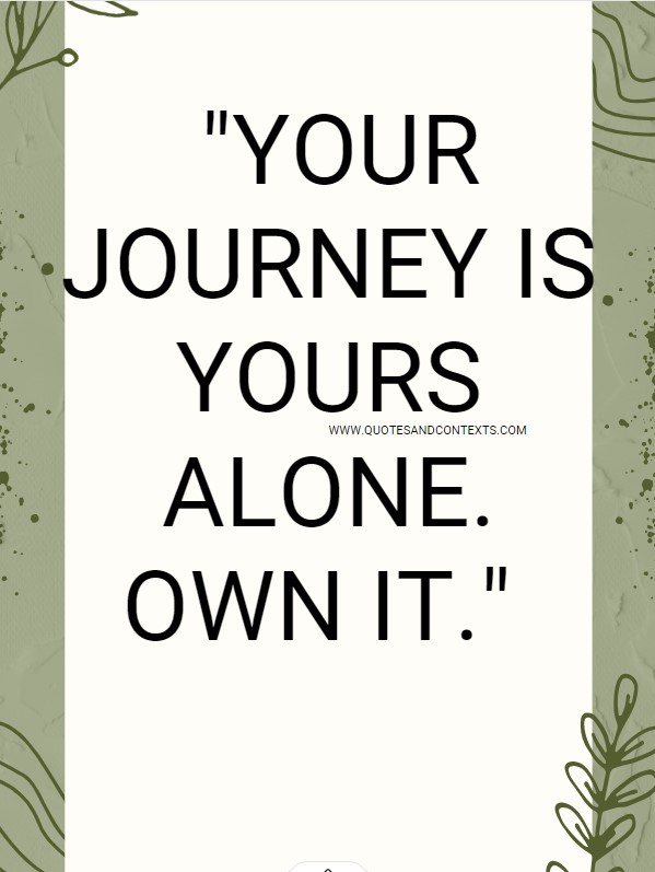 Quotes And Contexts -- Your journey is yours alone. Own it