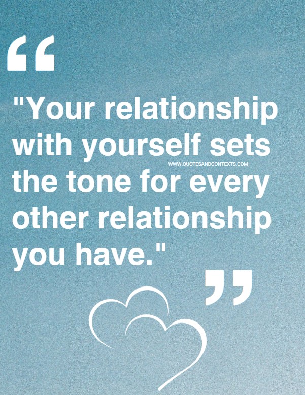 Quotes And Contexts -- Your relationship with yourself sets the tone for every other relationship you have