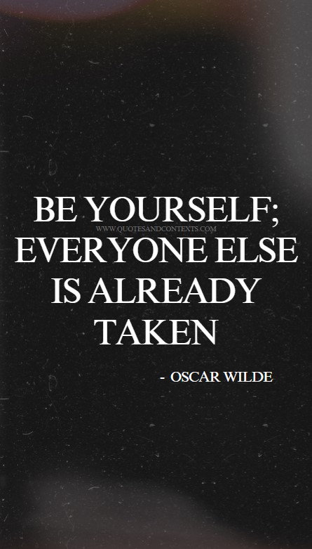 Be yourself; everyone else is already taken.   - Oscar Wilde