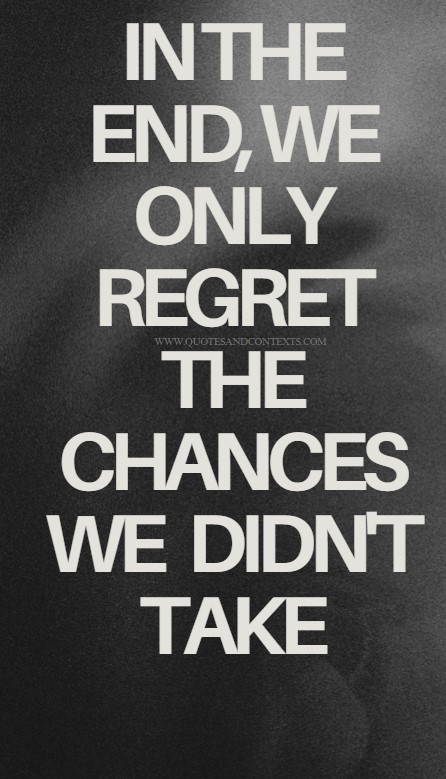 Quotes That Hit Different -- In the end, we only regret the chances we didn't take