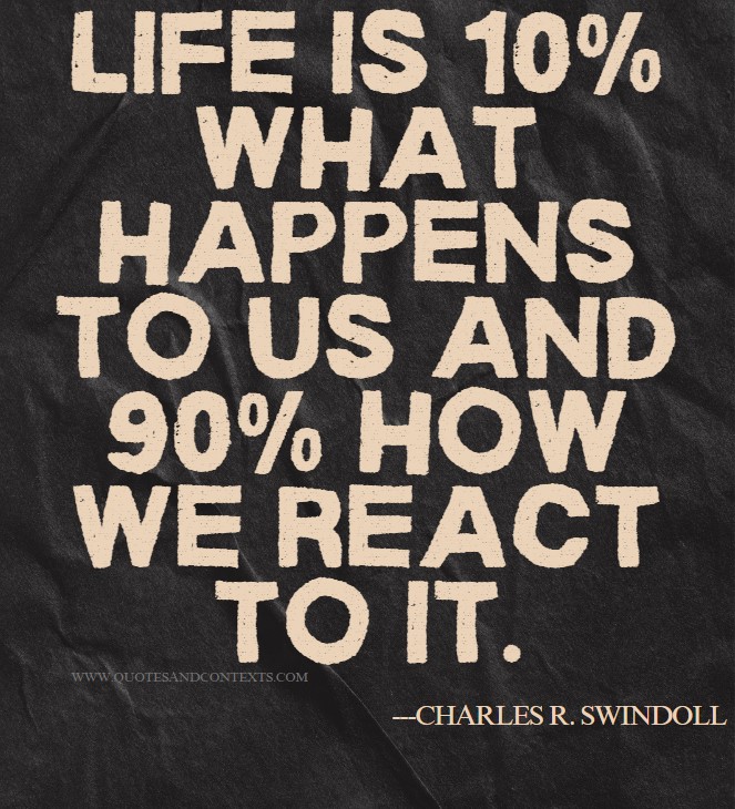 Quotes That Hit Different - Life is 10% what happens to us and 90% how we react to it