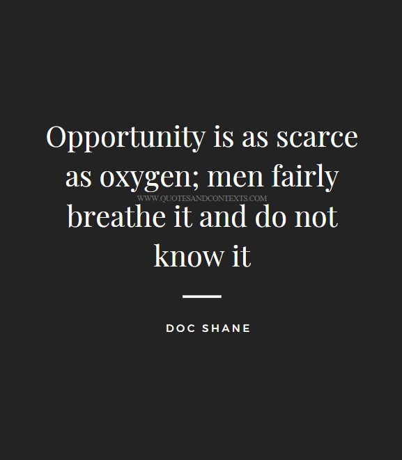 Quotes That Hit Different - Opportunity is as scarce as oxygen; men fairly breathe it and do not know it