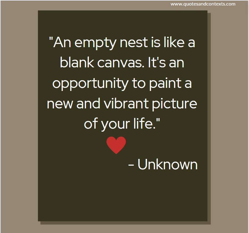 An empty nest is like a blank canvas. It's an opportunity to paint a new and vibrant picture of your life
