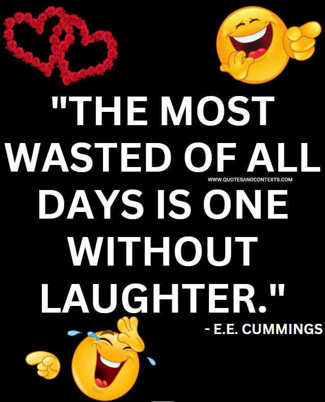 The Most Wasted Of All Days Is One Without Laughter.