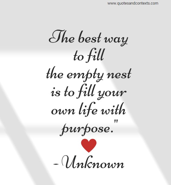 Quotes for empty nesters --The best way to fill the empty nest is to fill your own life with purpose