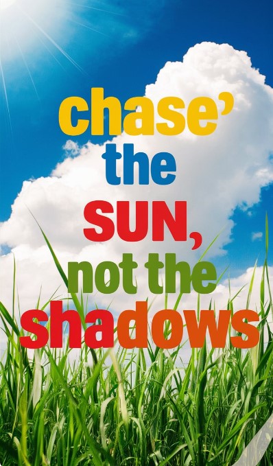 Chase The Sun Not The Shadows