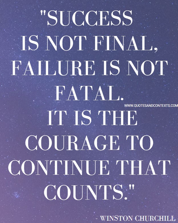 Quotes And Contexts -- Success Is Not Final, Failure Is Not Fatal. It Is The Courage To Continue That Counts