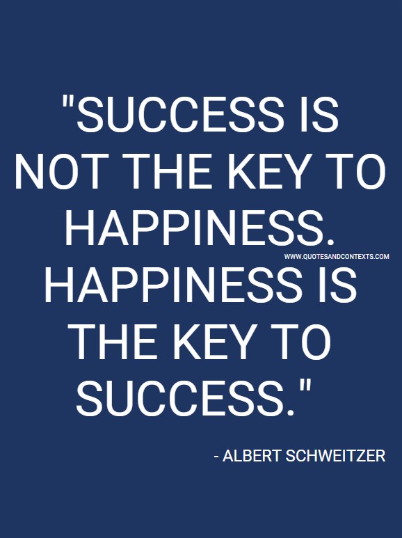 Quotes And Contexts -- Success Is Not The Key To Happiness. Happiness Is The Key To Success