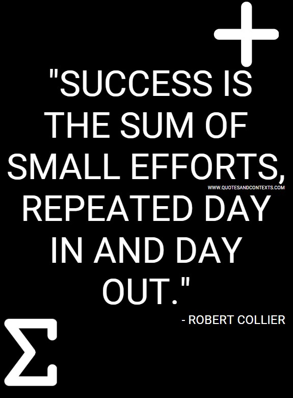 Quotes And Contexts -- Success Is The Sum Of Small Efforts, Repeated Day In And Day Out