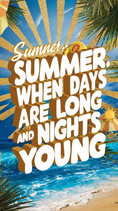 Summer: When Days Are Long And Nights Are Young.