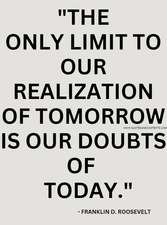 Quotes And Contexts -- The Only Limit To Our Realization Of Tomorrow Is Our Doubts Of Today