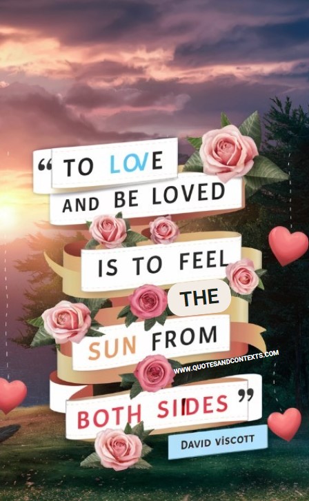 To love and be loved is to feel the sun from both sides