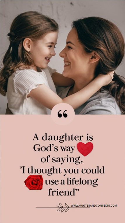 A daughter is God's way of saying, 'I thought you could use a lifelong friend